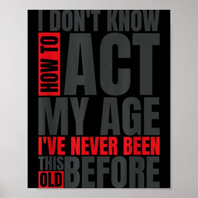 Poster I Don't Know How To Act My Age I've Never Been Thi (Frente)