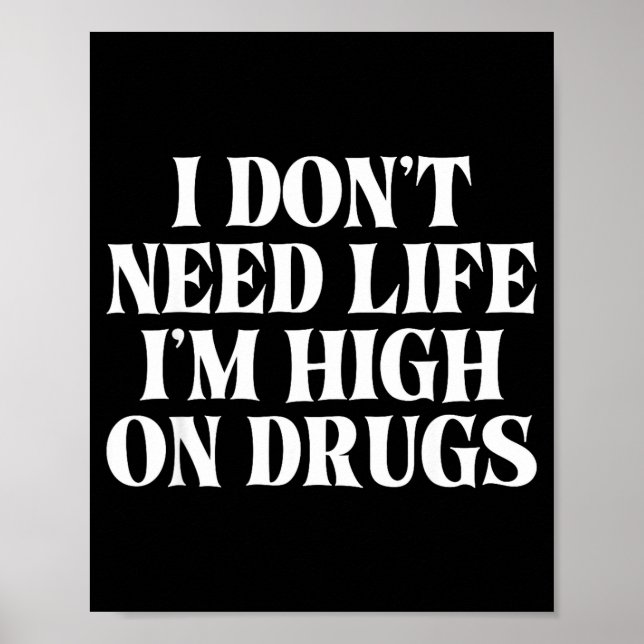 Poster I Don't Need Life I'm High On Drugs Funny Apparel  (Frente)