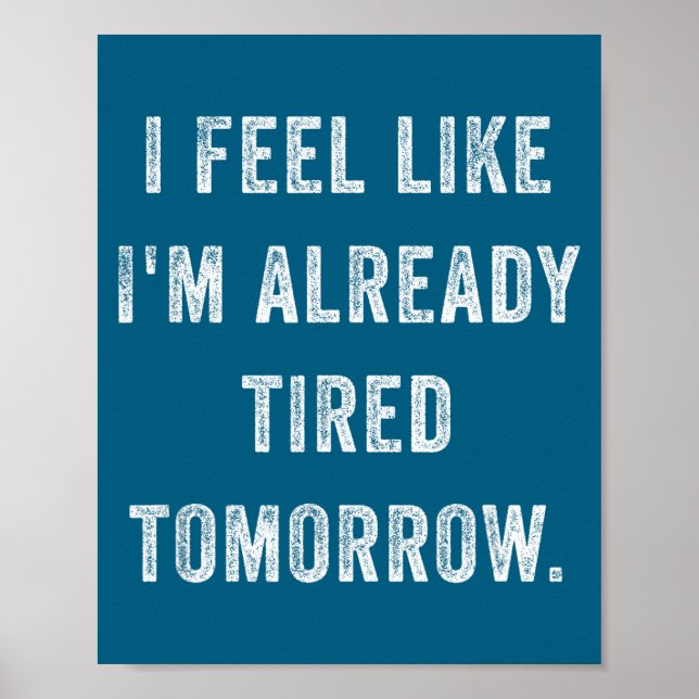Poster I Feel Like I'm Already Tired Tomorrow Funny Sarca (Frente)