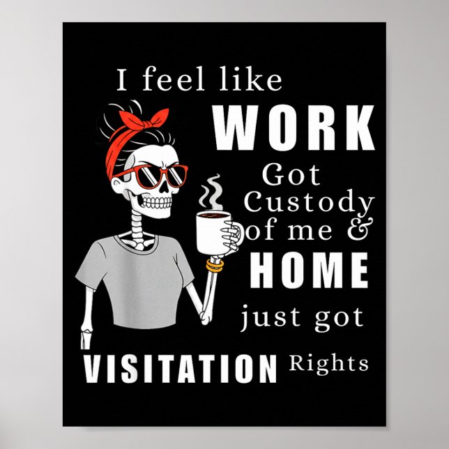 Poster I Feel Like Work Got Custody Of Me Funny Home Visi (Frente)