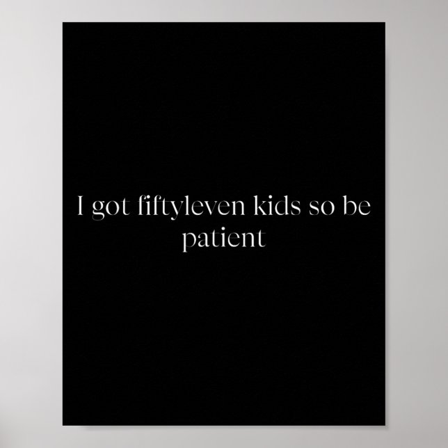 Poster I Got Fiftyleven Kids So Be Patient Funny Kids Mom (Frente)