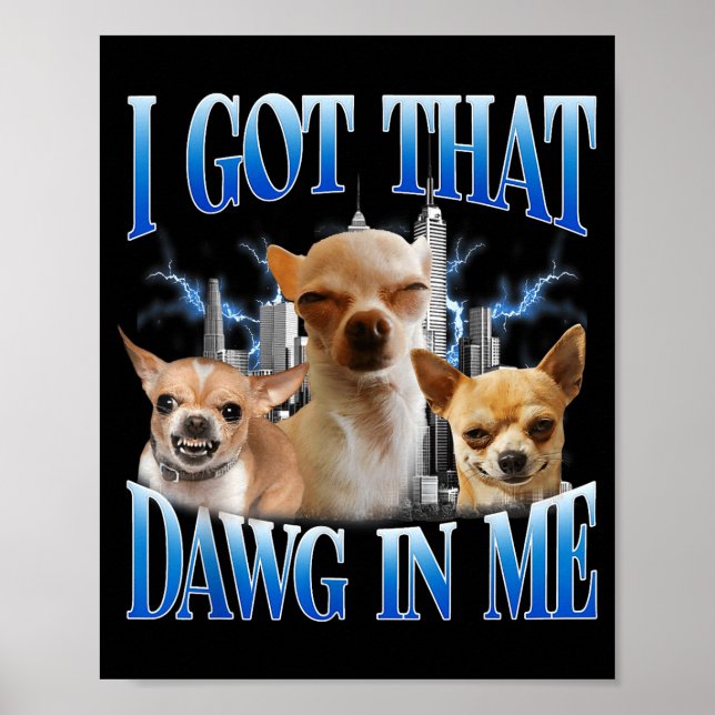 Poster I Got That Dawg In Me Funny Dog Chihuahua Lovers M (Frente)