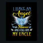 Poster I Have An Angel In Heaven I Call Him My Uncle Rip<br><div class="desc">I Have An Angel In Heaven I Call Him My Uncle Rip My Uncle Gift. Perfect gift for your dad,  mom,  papa,  men,  women,  friend and family members on Thanksgiving Day,  Christmas Day,  Mothers Day,  Fathers Day,  4th of July,  1776 Independent day,  Veterans Day,  Halloween Day,  Patrick's Day</div>