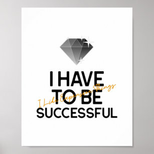 Poster I Have To Be Successful I Like Expensive Things 