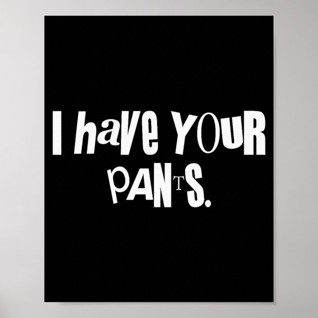 Poster I Have Your Pants Funny Saying Quote Meme Men Wome (Frente)