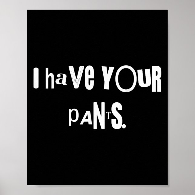 Poster I Have Your Pants Tee Funny Quote Meme Men,women  (Frente)
