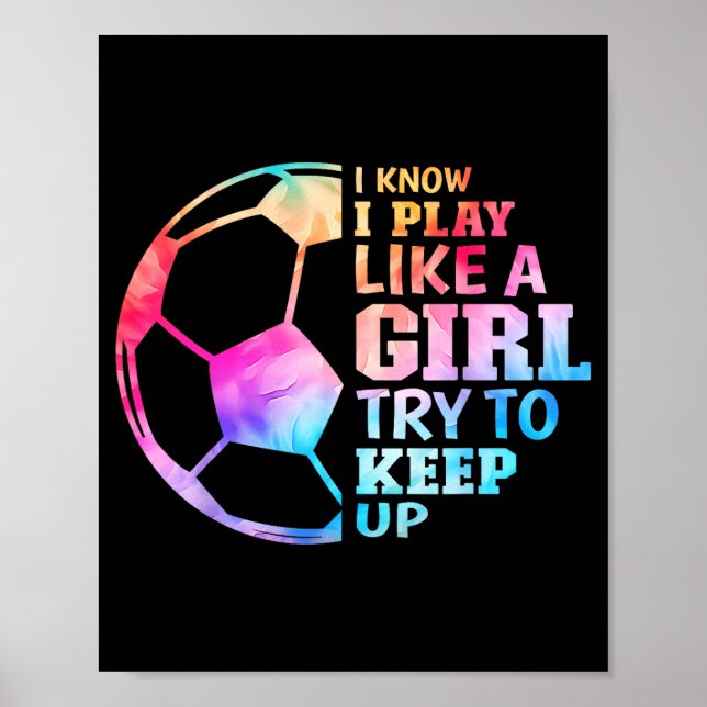 Poster I Know I Play Like A Girl Try To Keep Up Soccer Wo (Frente)