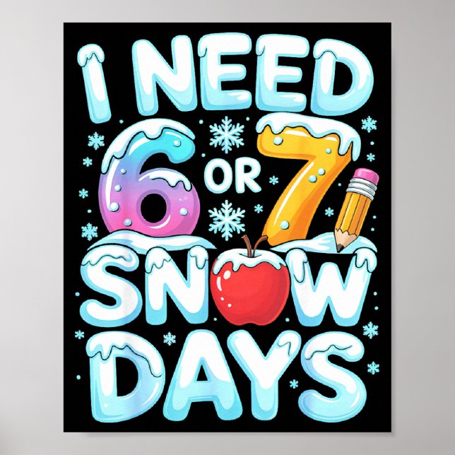 Poster I Need 6 7 Snow Days Funny 67 Teacher Winter Schoo (Frente)