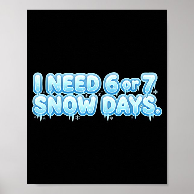 Poster I Need 6 7 Snow Days Funny Snowy Day School Teache (Frente)