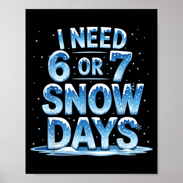 Poster I Need 6 Or 7 Snow Days Christmas Day Snow Suprter (Frente)