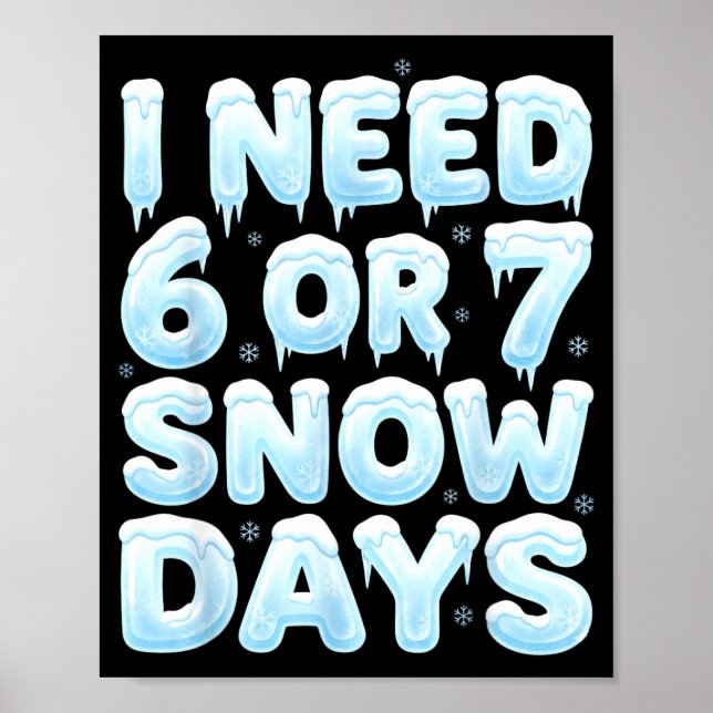 Poster I Need 6 Or 7 Snow Days Funny 67 Winter Meme Teach (Frente)