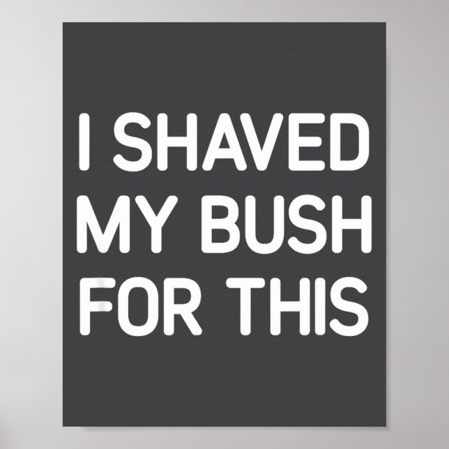 Poster I Shaved My Bush For This, Funny, Jokes, Sarcastic (Frente)