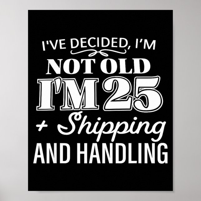 Poster I’ve Decided I’m Not Old I’m 25 Plus Shipng Handli (Frente)