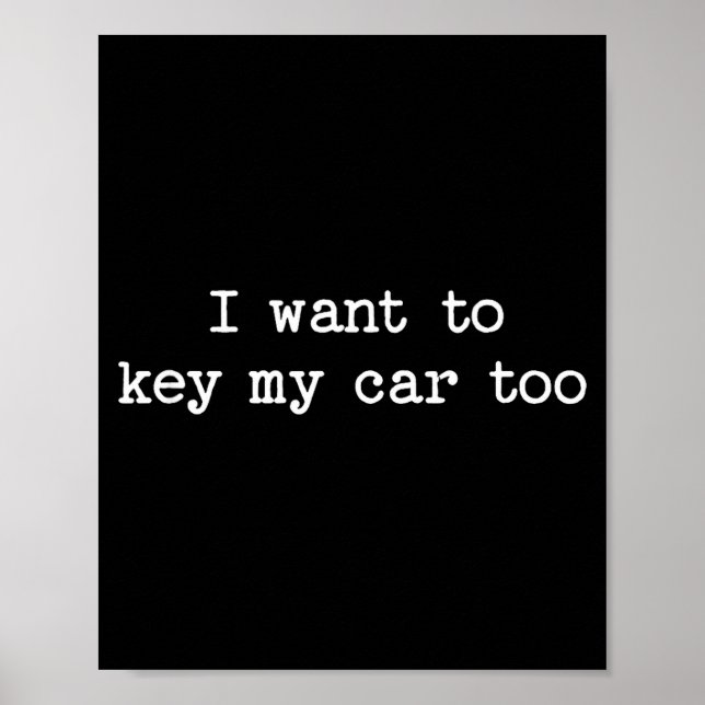 Poster I Want To Key My Car Too Sarcastic Quote Saying Fu (Frente)
