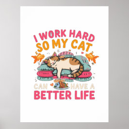 Poster I Work Hard So My Cat Better Life Humor