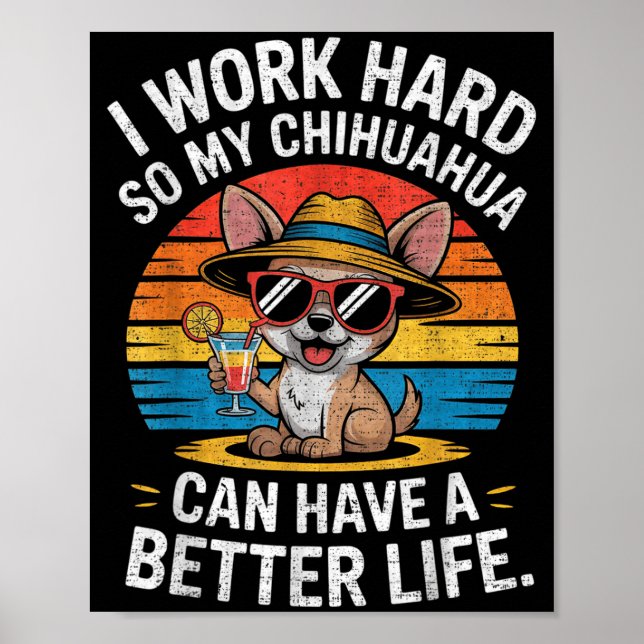 Poster I Work Hard So My Chihuahua Dog Can Have A Better  (Frente)