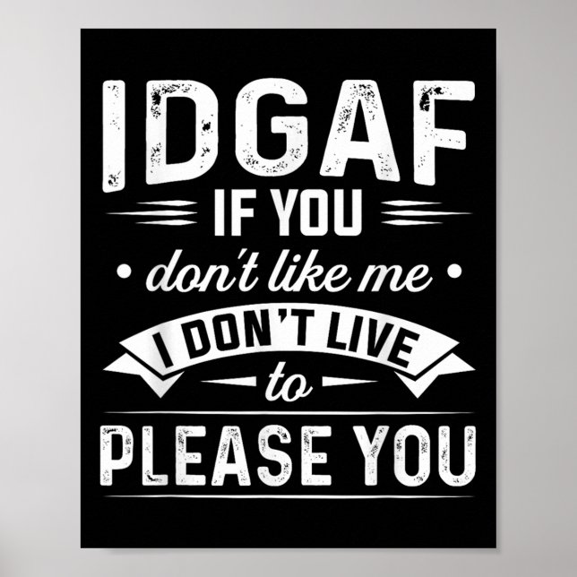 Poster Idgaf If You Don't Like Me I Don't Live To Please  (Frente)