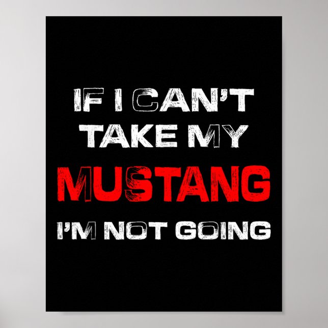 Poster If I Can't Take My Mustang I'm Not Going  (Frente)