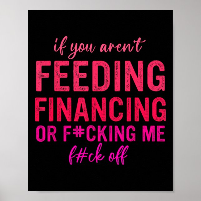 Poster If You Aren't Feeding Financing Or Fcking Me Fck O (Frente)