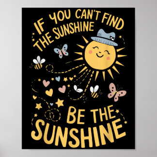Poster If You Can't Find The Sunshine Be The Sunshine 