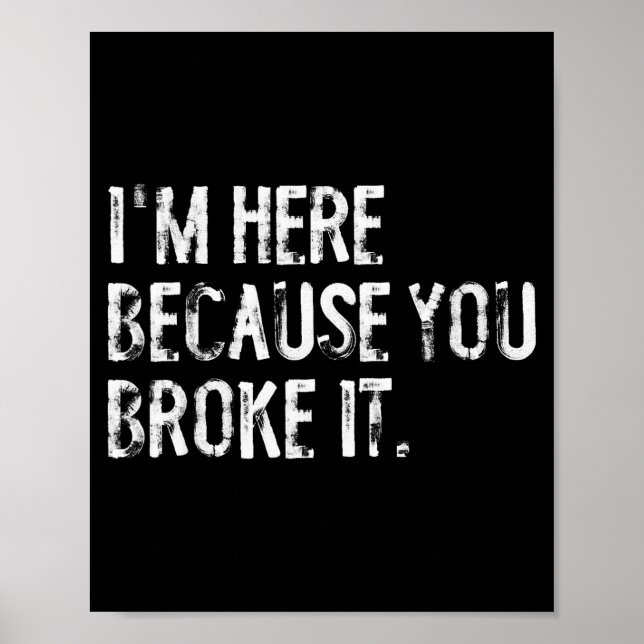 Poster I'm Here Because You Broke It Funny Maintenance Wo (Frente)