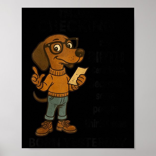 Poster I'm Just Checking My Birth Certificate Because Som (Frente)