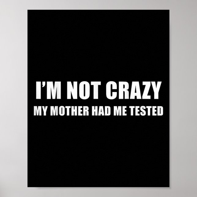 Poster I'm Not Crazy My Mother Had Me Tested Quote  (Frente)