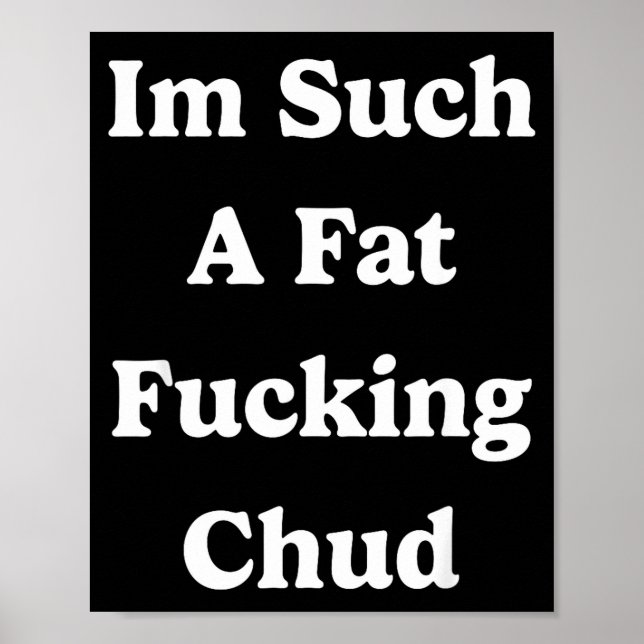 Poster Im Such A Fat Foring Chud Quote Self Deprecating S (Frente)