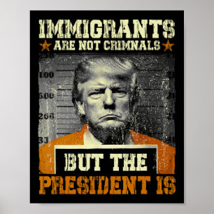 Poster Imigrantes não são criminosos, mas o presidente é