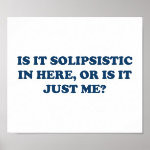 Poster Is It Solipsistic or Is It Just Me?