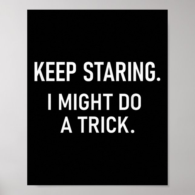 Poster Keep Staring I Might Do A Trick, Funny, Jokes, Sar (Frente)