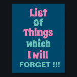 Poster Lembrete engraçado para Pessoas esquecidas<br><div class="desc">Engraçado Lembrete para a Poster de Pessoas Esquecida com uma citação engraçada - Lista de coisas que eu vou esquecer!!!</div>