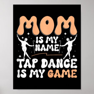 Poster Mãe É Meu Nome Dança De Torneira É Meu Jogo, Dança