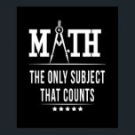 Poster Math The Only Subject That Counts<br><div class="desc">If you are a mathematician or if you love science like math,  then this cool math design is just for you. If you are a math geek,  then you love numbers,  pi,  formulas and equations.</div>