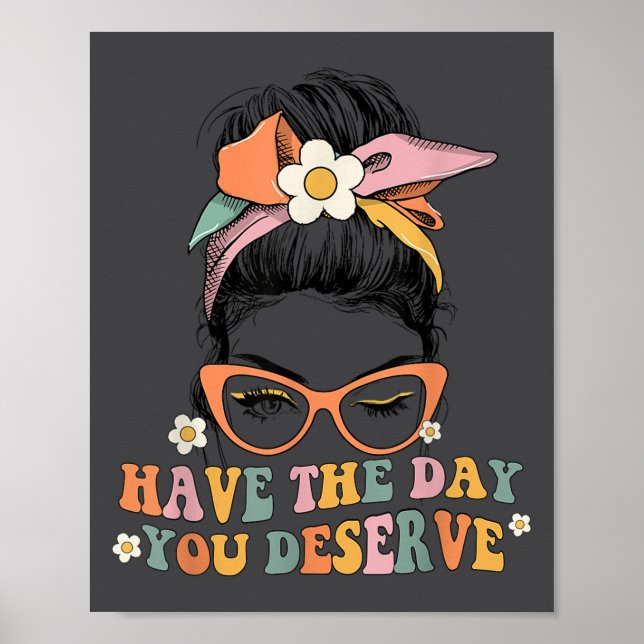 Poster Messy Bun Have The Day You Deserve Saying Motivati (Frente)