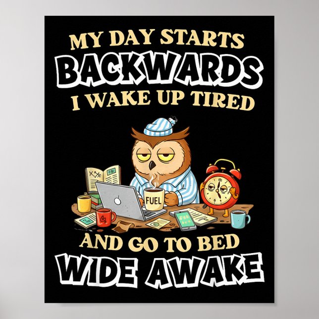 Poster My Day Starts Backwards I Wake Up Tired Go To Bed  (Frente)