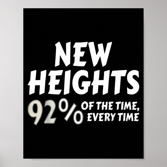 Poster New Heights 92% Of The Time Every Time - Funny  (Frente)