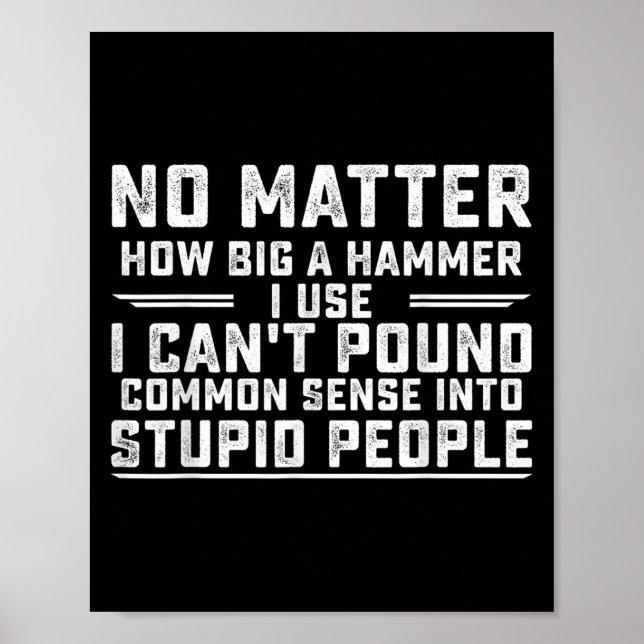 Poster No How Big A Hammer I Use I Can't Und Common Sense (Frente)