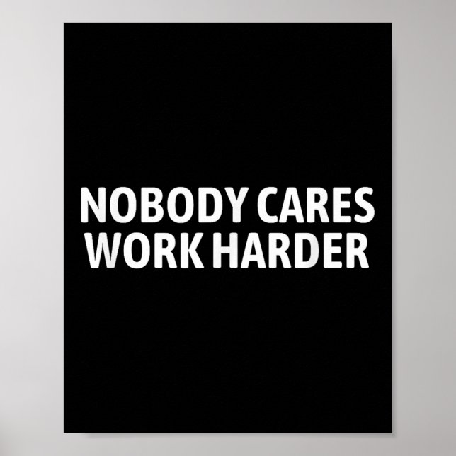 Poster Nobody Cares Work Harder Shirt Funny Motivational  (Frente)