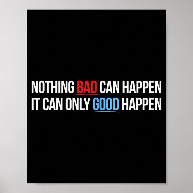 Poster Nothing Bad Can Happen, It Can Only Good Happen Qu (Frente)