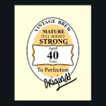Poster Novelty 40th Milestone Birthday Funny BeerLabel<br><div class="desc">Presente para homens que estão fazendo 40 anos; um poster de arte novidade engraçada com uma marca de cerveja falsa. Vintage Brew, madura, cheio morta, forte, 40 anos até à perfeição, original. Bonita poster de Diversão, que deve trazer algumas risadas e é ideal para a caverna humana.</div>
