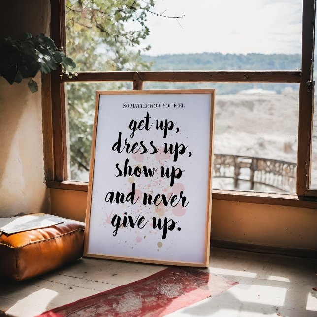 Poster Nunca Desistir De Motivação (No matter how you feel! Get up, show up and never give up.)