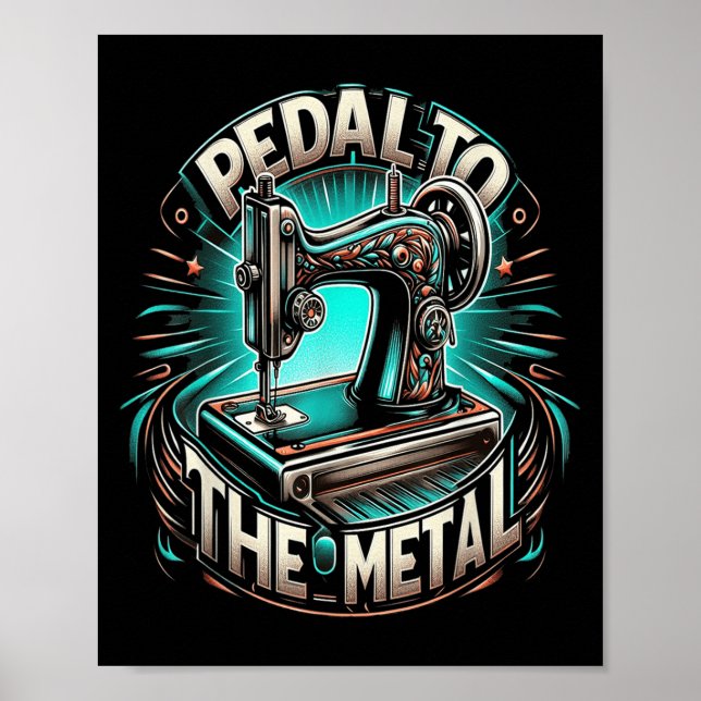 Poster Pedal To The Metal - Funny Sewing Quote  (Frente)