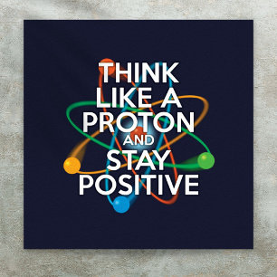 POSTER PENSE COMO UM PRÓTON E PERMANEÇA POSITIVO