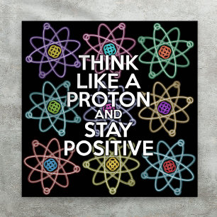 Poster PENSE COMO UM PRÓTON E PERMANEÇA POSITIVO Ciência