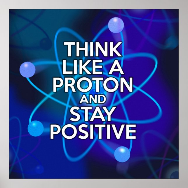 POSTER PENSE COMO UMA PROTON E FIQUE POSITIVO (Frente)