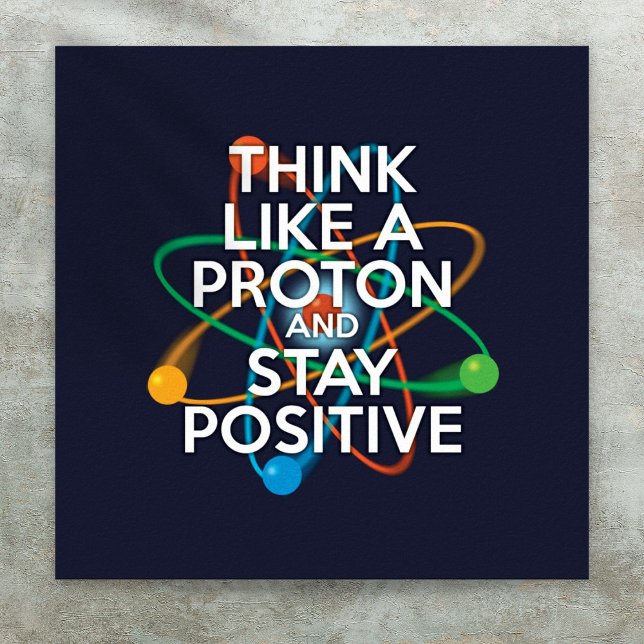 POSTER PENSE COMO UMA PROTON E FIQUE POSITIVO (THINK LIKE A PROTON AND STAY POSITIVE POSTER)