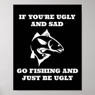 Poster Pesca Engraçada Se Você É Feio E Triste Vá Pescar