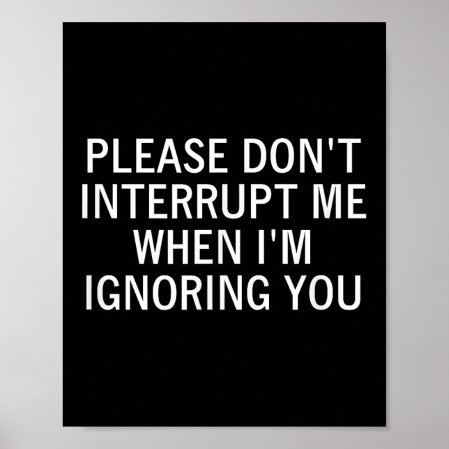 Poster Please Don't Interrupt Me When I'm Ignoring You, S (Frente)