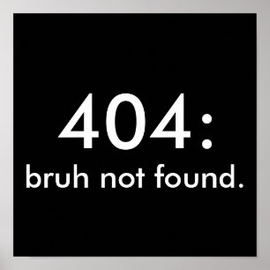 Poster Preto e Branco Engraçado Cotação 404: bruh não enc